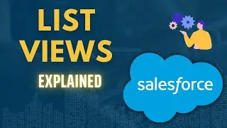 Create & Customize Salesforce List Views | List Views Explained