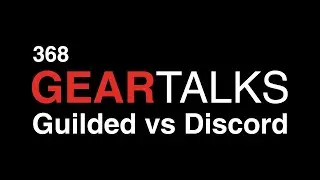 Guilded vs Discord - 368 GEAR TALKS