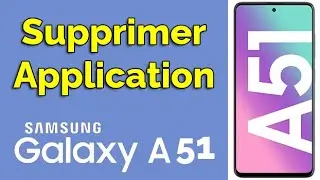 Comment supprimer une application sur Samsung A51