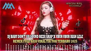 DJ BABY DON'T GO SOUND REZA ARAP X UBUR UBUR IKAN LELE REMIX FULL BASS VIRAL TIK TOK TERBARU 2025