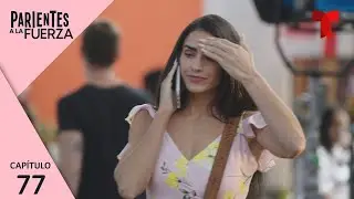 Parientes a la Fuerza | Capítulo 77: Una traición más | Telemundo Novelas