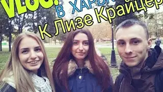 VLOG: В Харьков к Лизе Крайцер