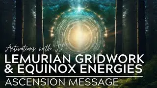 Lemurian Gridwork & Equinox Energies | Ascension Message