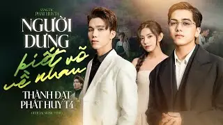 NGƯỜI DƯNG BIẾT RÕ VỀ NHAU - PHÁT HUY T4 x THÀNH ĐẠT | MV OFFICIAL