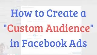 How to Create A Custom Audience on Facebook Ads
