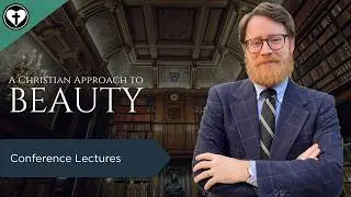 Why Beauty Matters: A Christian Approach (With Improved Audio and Video)