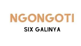 Ngongoti- Six Galinya