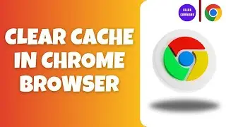 How to Clear Cache in Chrome Browser