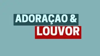 ADORAÇÃO E LOUVOR - SE CONECTANDO COM DEUS