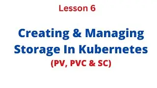 Manage Storage In Kubernetes - Persistent Volume, Persistent Volume Claim & Storage Class - Lesson 6