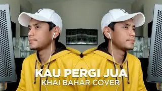 KAU PERGI JUA (COVER BY KHAI BAHAR)