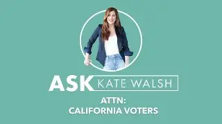Ask Kate | Attn: California Voters | Kate Walsh