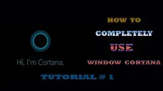 how to completely use of window cortana tutorial #1