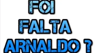 FOI FALTA ARNALDO?
