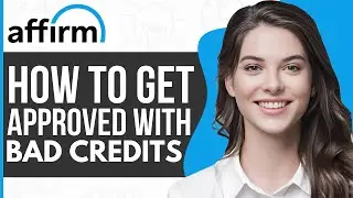How To Get Approved for Affirm with Bad Credit - Full Guide 2023