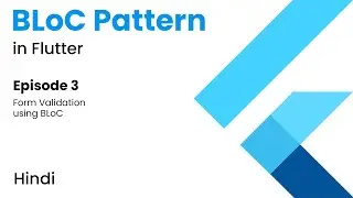 BLoC in Flutter | Ep. 3 - Form Validation using BLoC | BLoC Explanation and Usage | Hindi