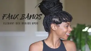 Elegant Box Braids Updo (w/ Faux Bangs)