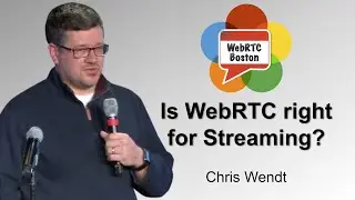 Is WebRTC right for Streaming? - Chris Wendt of Comcast