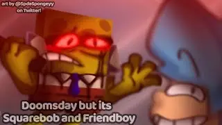 Doomsday but Squarebob and Friendboy Sing it!