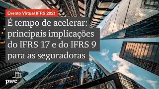 Evento Virtual IFRS 2021 | É tempo de acelerar: principais implicações do IFRS 17 e IFRS 9