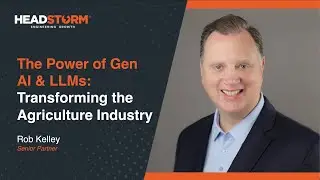 The Power of Gen AI & LLMs: Transforming the Agriculture Industry - Rob Kelley, Senior Partner