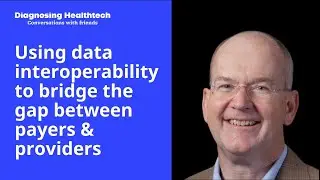 Using data interoperability to bridge the gap between payers & providers with Don Rucker