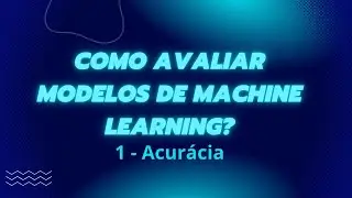 Como avaliar modelos de Machine Learning? Parte 1 - Acurácia