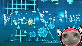 Meow Circles by me & Spamppa2 [Hard Demon?] Verified - Geometry Dash 2.1