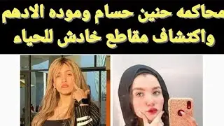 عاجل محاكمه حنين حسام وموده الادهم كامله اليوم واكتشاف مقاطع فيديو خادشة للحياء