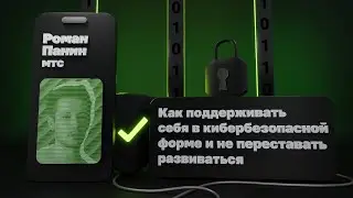 Как поддерживать себя в кибербезопасной форме и не переставать развиваться | Роман Панин, МТС