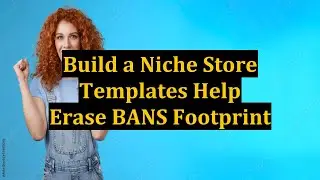 Build a Niche Store Templates Help Erase BANS Footprint