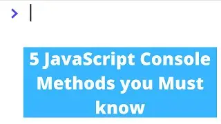 5 JavaScript Console Methods you Must Know