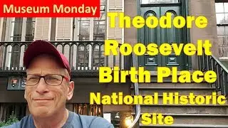 Theodore Roosevelt Birth Place National Historical Site -Museum Monday -Teddy Roosevelt B
