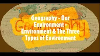 Environment & The Three Types Of Environment | Our Environment | Geography
