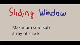 MAXIMUM SUM SUB ARRAY OF SIZE K.SLIDING WINDOW MAXIMUM.