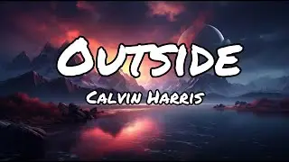 Calvin Harris - Outside (Lyrics)