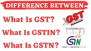 WHAT IS GST, GSTIN AND GSTN ?
