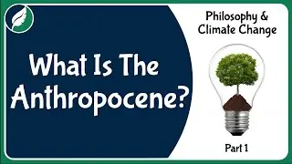 Philosophy and Climate Change: What is the Anthropocene?