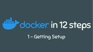 Learn Docker in 12 Steps - Step 1 - Getting Setup