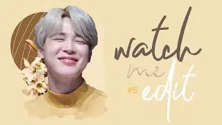 watch me edit #6 | yasaengbts