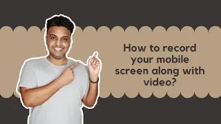 How to record your mobile screen along with video?