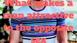 What makes a man attractive to the opposite sex