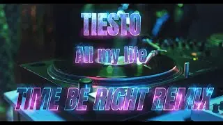 TIESTO - All my life (TIME BE RIGHT remix)