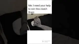 My brain in a clutch situation 