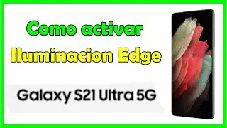 Como activar iluminación pantalla Edge en Samsung Galaxy 21 ULTRA