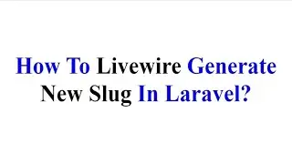 How To Livewire Generate New Slug In Laravel