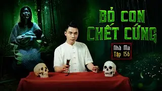 NHÀ MA TẬP 156 | CHẾT CỨNG - LƯƠNG TÂM CỦA MẸ Ở ĐÂU? -  CHUYỆN MA KINH DỊ - MC DUY THUẬN | FULL 4K
