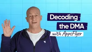 How to Navigate the Digital Markets Act (DMA) with AppsFlyer