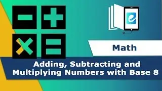 Adding, Subtracting and Multiplying Numbers with Base 8 | Animated Math Video | eLearn K-12