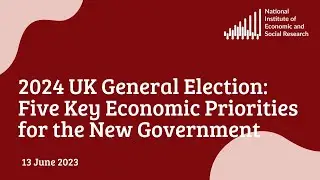 2024 UK General Election Five Key Economic Priorities for the New Government
